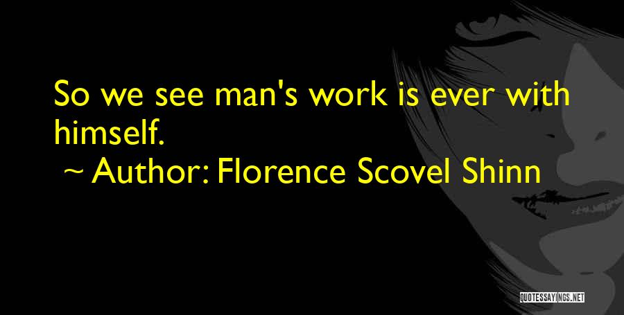Florence Scovel Shinn Quotes: So We See Man's Work Is Ever With Himself.