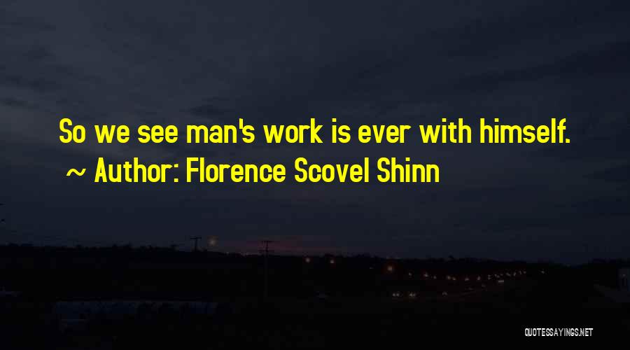 Florence Scovel Shinn Quotes: So We See Man's Work Is Ever With Himself.