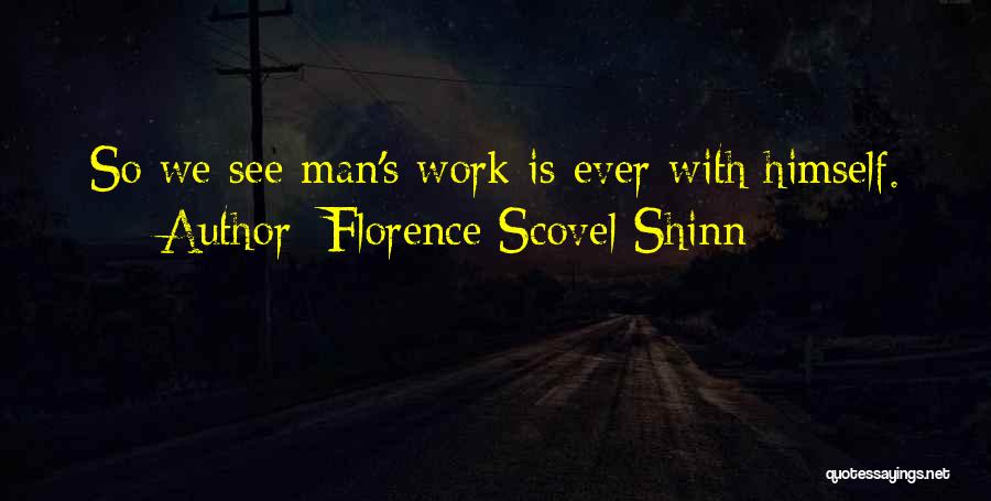 Florence Scovel Shinn Quotes: So We See Man's Work Is Ever With Himself.