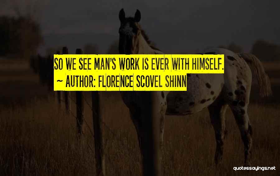 Florence Scovel Shinn Quotes: So We See Man's Work Is Ever With Himself.