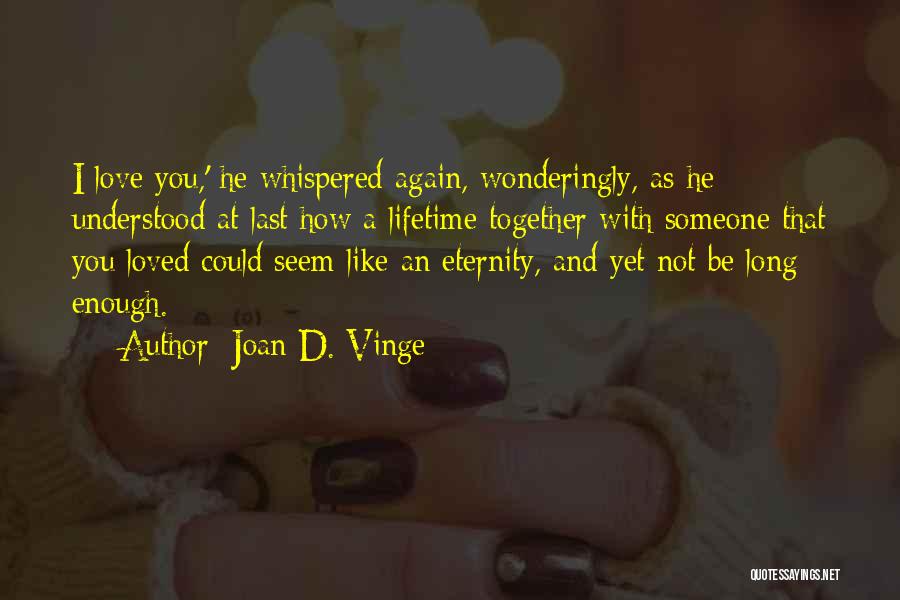 Joan D. Vinge Quotes: I Love You,' He Whispered Again, Wonderingly, As He Understood At Last How A Lifetime Together With Someone That You