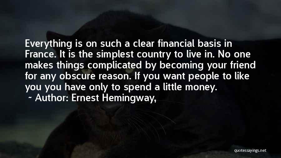 Ernest Hemingway, Quotes: Everything Is On Such A Clear Financial Basis In France. It Is The Simplest Country To Live In. No One