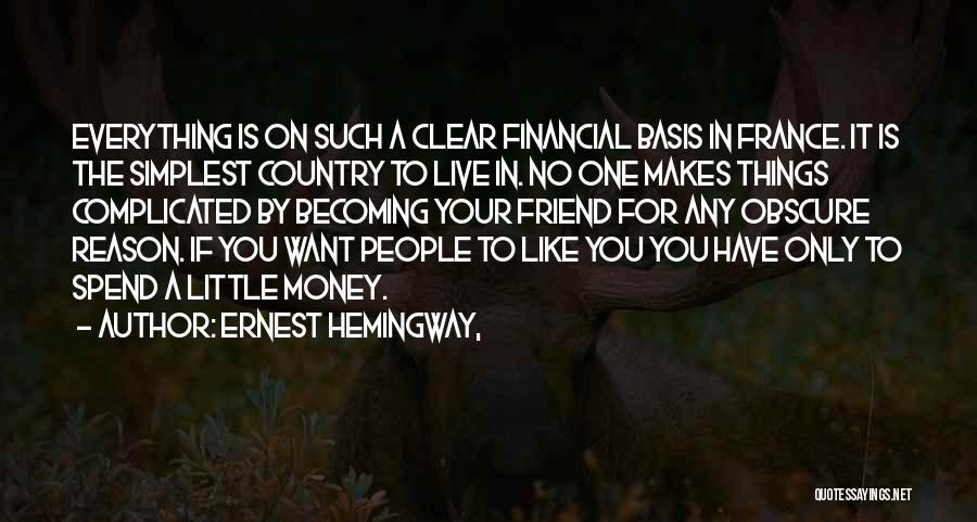 Ernest Hemingway, Quotes: Everything Is On Such A Clear Financial Basis In France. It Is The Simplest Country To Live In. No One