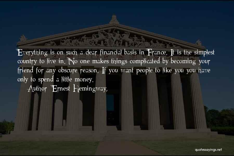 Ernest Hemingway, Quotes: Everything Is On Such A Clear Financial Basis In France. It Is The Simplest Country To Live In. No One