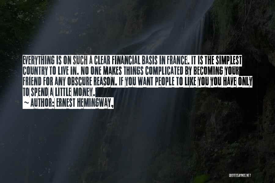 Ernest Hemingway, Quotes: Everything Is On Such A Clear Financial Basis In France. It Is The Simplest Country To Live In. No One