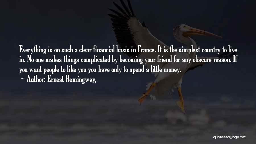 Ernest Hemingway, Quotes: Everything Is On Such A Clear Financial Basis In France. It Is The Simplest Country To Live In. No One