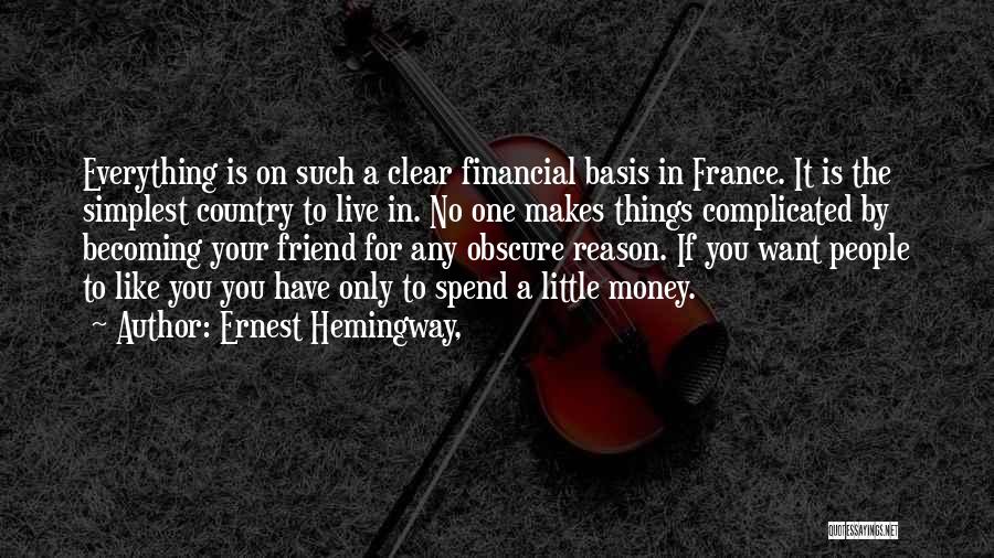 Ernest Hemingway, Quotes: Everything Is On Such A Clear Financial Basis In France. It Is The Simplest Country To Live In. No One