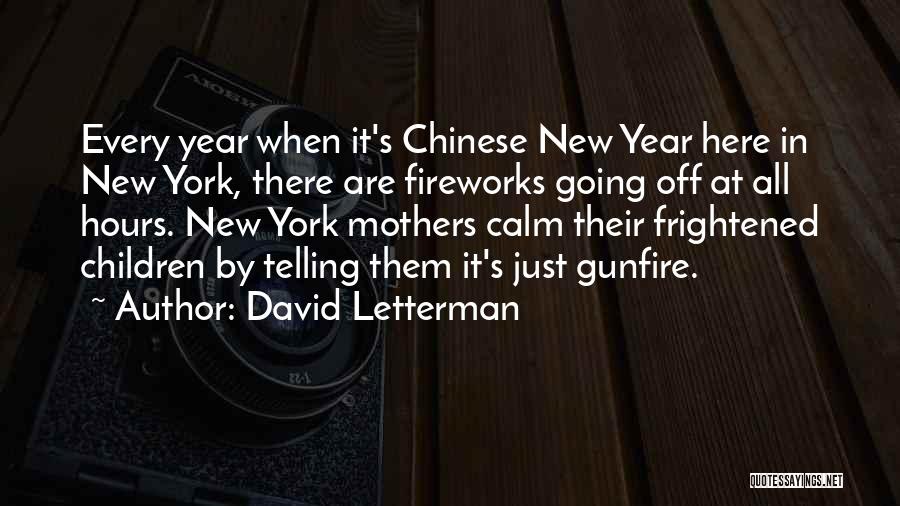 David Letterman Quotes: Every Year When It's Chinese New Year Here In New York, There Are Fireworks Going Off At All Hours. New