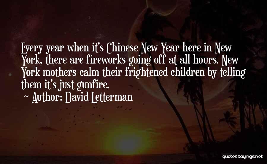 David Letterman Quotes: Every Year When It's Chinese New Year Here In New York, There Are Fireworks Going Off At All Hours. New