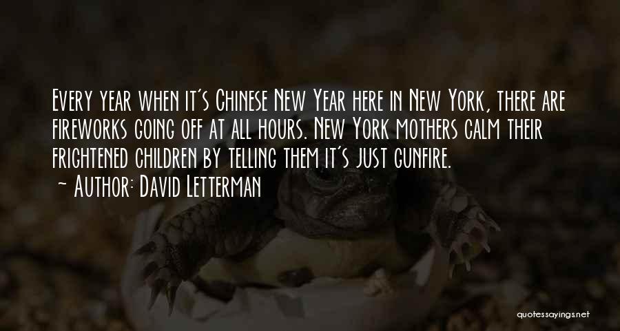 David Letterman Quotes: Every Year When It's Chinese New Year Here In New York, There Are Fireworks Going Off At All Hours. New