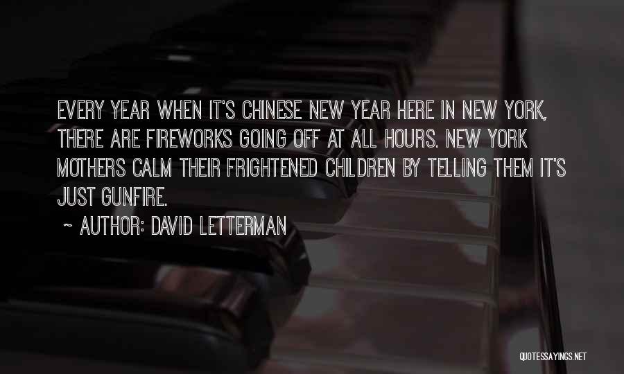 David Letterman Quotes: Every Year When It's Chinese New Year Here In New York, There Are Fireworks Going Off At All Hours. New