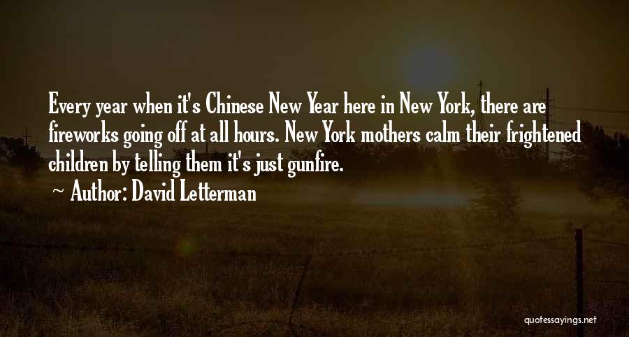 David Letterman Quotes: Every Year When It's Chinese New Year Here In New York, There Are Fireworks Going Off At All Hours. New