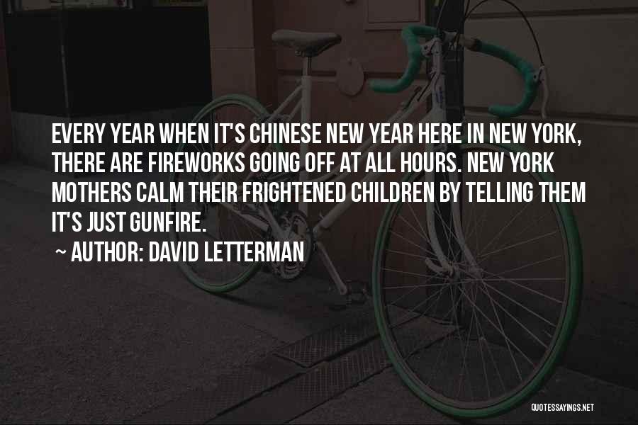 David Letterman Quotes: Every Year When It's Chinese New Year Here In New York, There Are Fireworks Going Off At All Hours. New