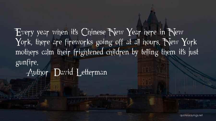 David Letterman Quotes: Every Year When It's Chinese New Year Here In New York, There Are Fireworks Going Off At All Hours. New