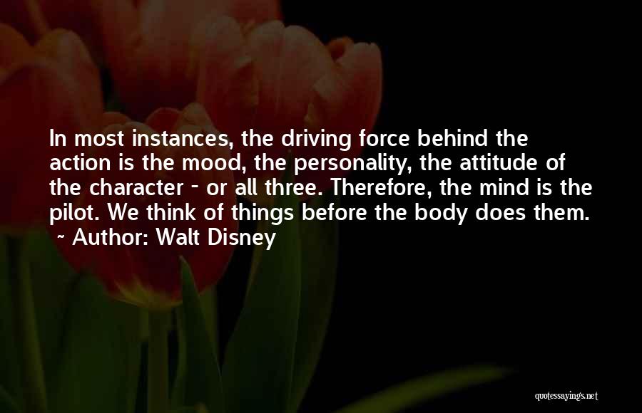 Walt Disney Quotes: In Most Instances, The Driving Force Behind The Action Is The Mood, The Personality, The Attitude Of The Character -