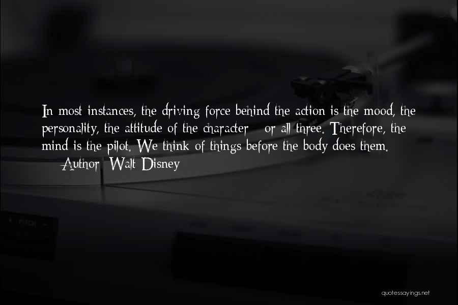 Walt Disney Quotes: In Most Instances, The Driving Force Behind The Action Is The Mood, The Personality, The Attitude Of The Character -