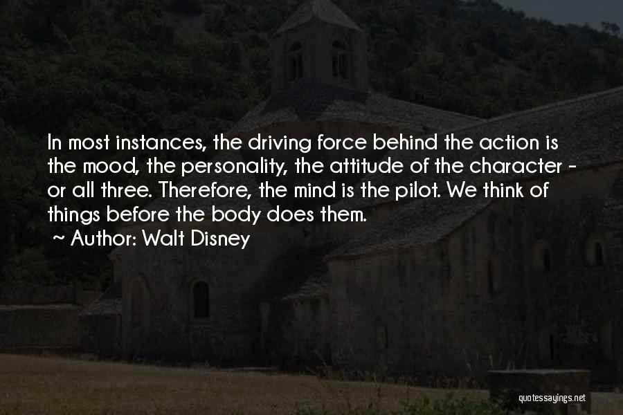 Walt Disney Quotes: In Most Instances, The Driving Force Behind The Action Is The Mood, The Personality, The Attitude Of The Character -