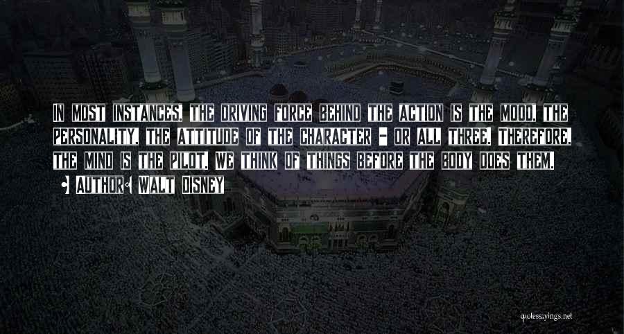 Walt Disney Quotes: In Most Instances, The Driving Force Behind The Action Is The Mood, The Personality, The Attitude Of The Character -
