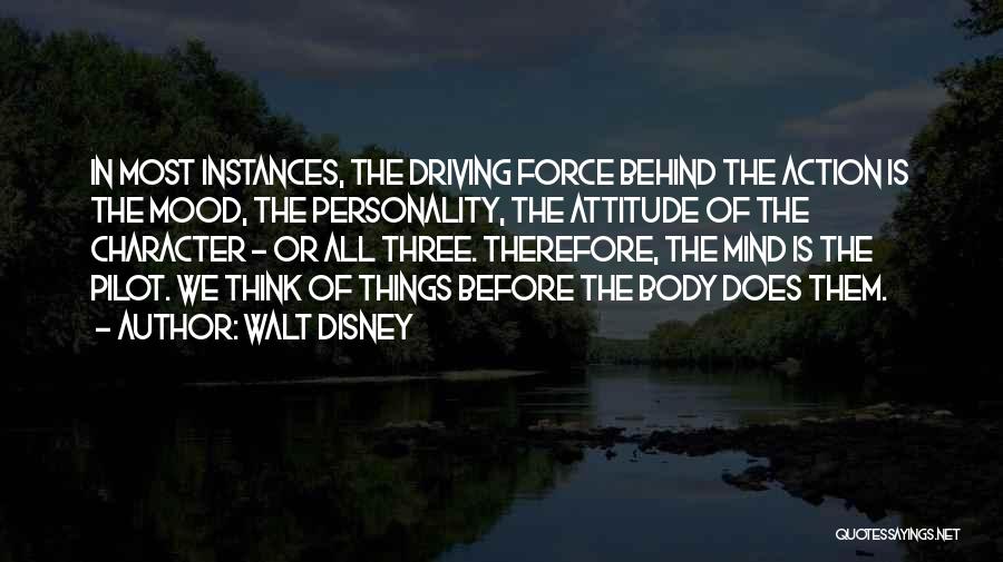 Walt Disney Quotes: In Most Instances, The Driving Force Behind The Action Is The Mood, The Personality, The Attitude Of The Character -