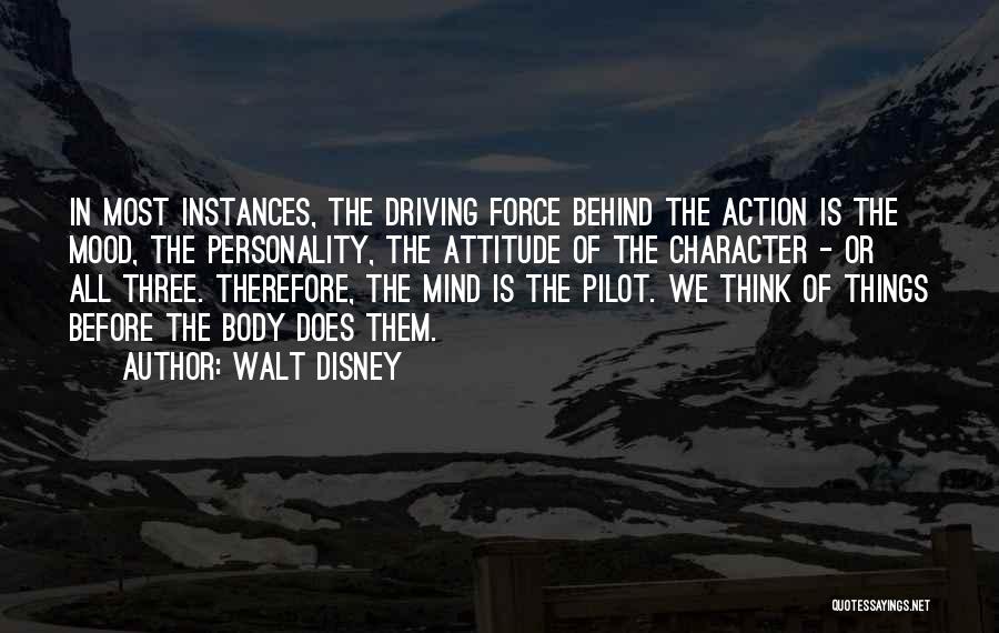 Walt Disney Quotes: In Most Instances, The Driving Force Behind The Action Is The Mood, The Personality, The Attitude Of The Character -