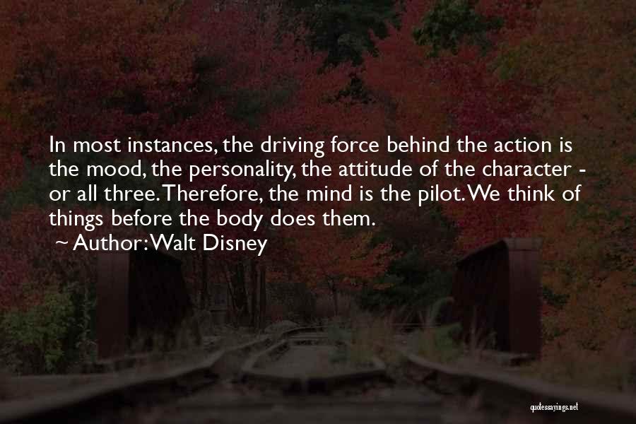 Walt Disney Quotes: In Most Instances, The Driving Force Behind The Action Is The Mood, The Personality, The Attitude Of The Character -