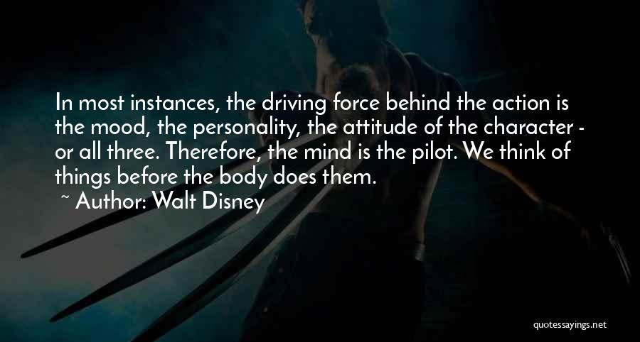 Walt Disney Quotes: In Most Instances, The Driving Force Behind The Action Is The Mood, The Personality, The Attitude Of The Character -