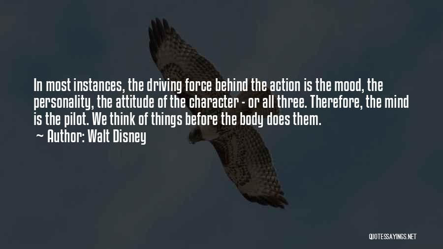 Walt Disney Quotes: In Most Instances, The Driving Force Behind The Action Is The Mood, The Personality, The Attitude Of The Character -