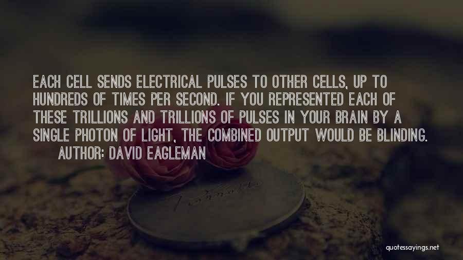 David Eagleman Quotes: Each Cell Sends Electrical Pulses To Other Cells, Up To Hundreds Of Times Per Second. If You Represented Each Of