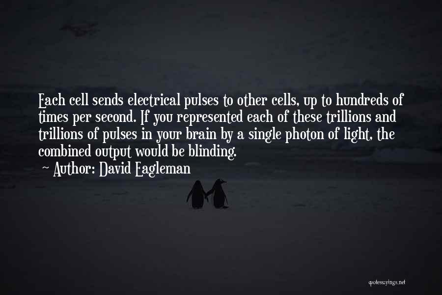 David Eagleman Quotes: Each Cell Sends Electrical Pulses To Other Cells, Up To Hundreds Of Times Per Second. If You Represented Each Of