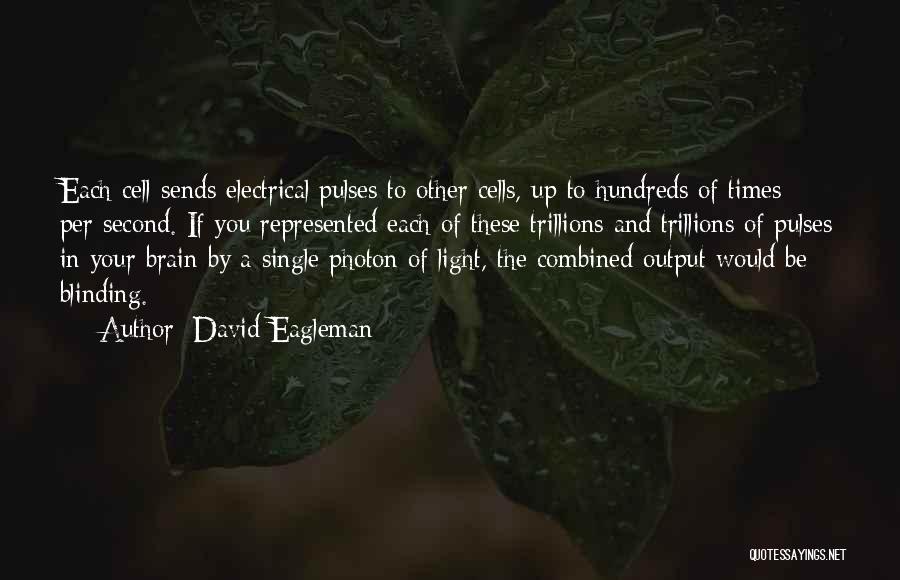 David Eagleman Quotes: Each Cell Sends Electrical Pulses To Other Cells, Up To Hundreds Of Times Per Second. If You Represented Each Of