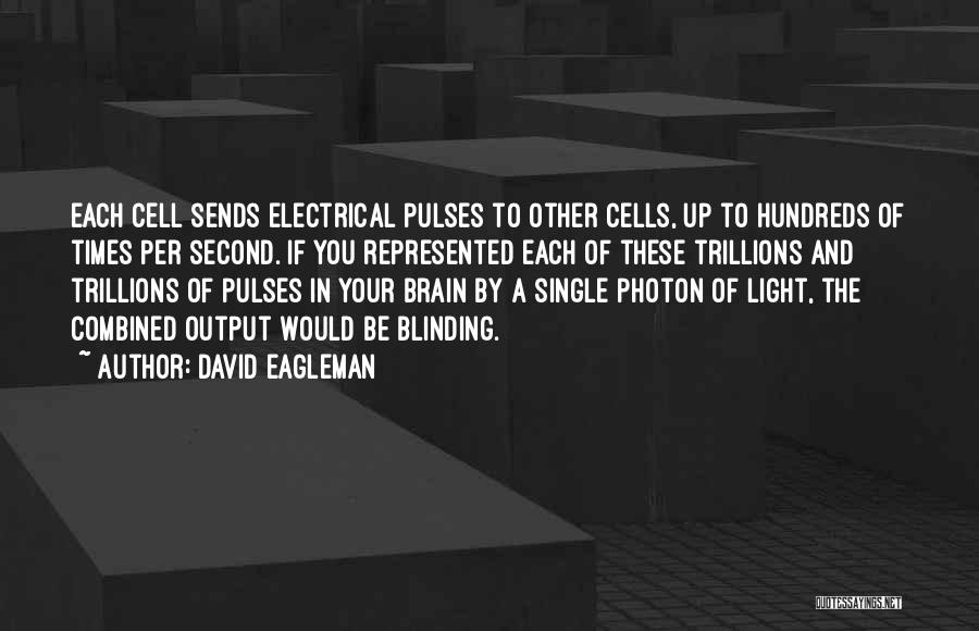 David Eagleman Quotes: Each Cell Sends Electrical Pulses To Other Cells, Up To Hundreds Of Times Per Second. If You Represented Each Of