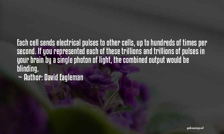 David Eagleman Quotes: Each Cell Sends Electrical Pulses To Other Cells, Up To Hundreds Of Times Per Second. If You Represented Each Of