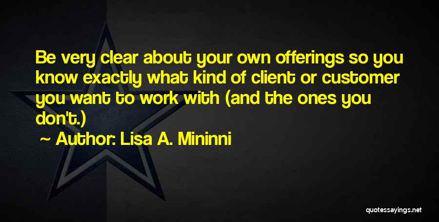 Lisa A. Mininni Quotes: Be Very Clear About Your Own Offerings So You Know Exactly What Kind Of Client Or Customer You Want To