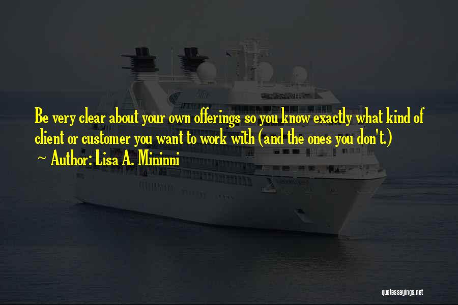 Lisa A. Mininni Quotes: Be Very Clear About Your Own Offerings So You Know Exactly What Kind Of Client Or Customer You Want To