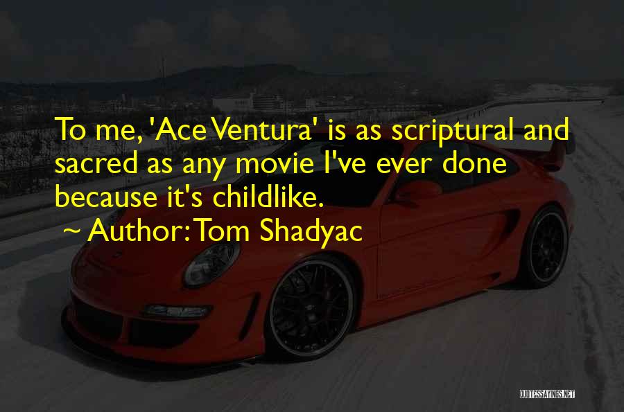 Tom Shadyac Quotes: To Me, 'ace Ventura' Is As Scriptural And Sacred As Any Movie I've Ever Done Because It's Childlike.