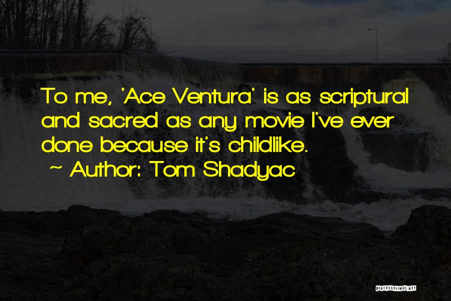 Tom Shadyac Quotes: To Me, 'ace Ventura' Is As Scriptural And Sacred As Any Movie I've Ever Done Because It's Childlike.