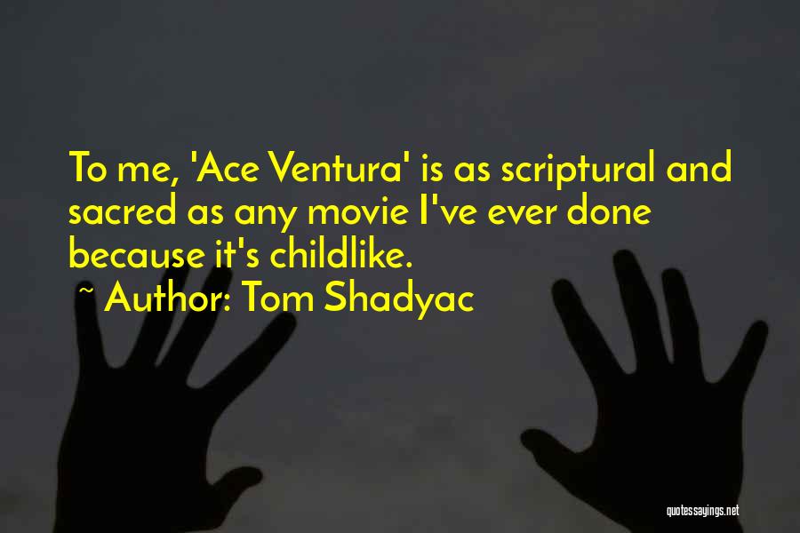 Tom Shadyac Quotes: To Me, 'ace Ventura' Is As Scriptural And Sacred As Any Movie I've Ever Done Because It's Childlike.