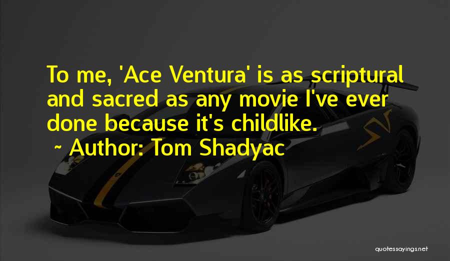 Tom Shadyac Quotes: To Me, 'ace Ventura' Is As Scriptural And Sacred As Any Movie I've Ever Done Because It's Childlike.