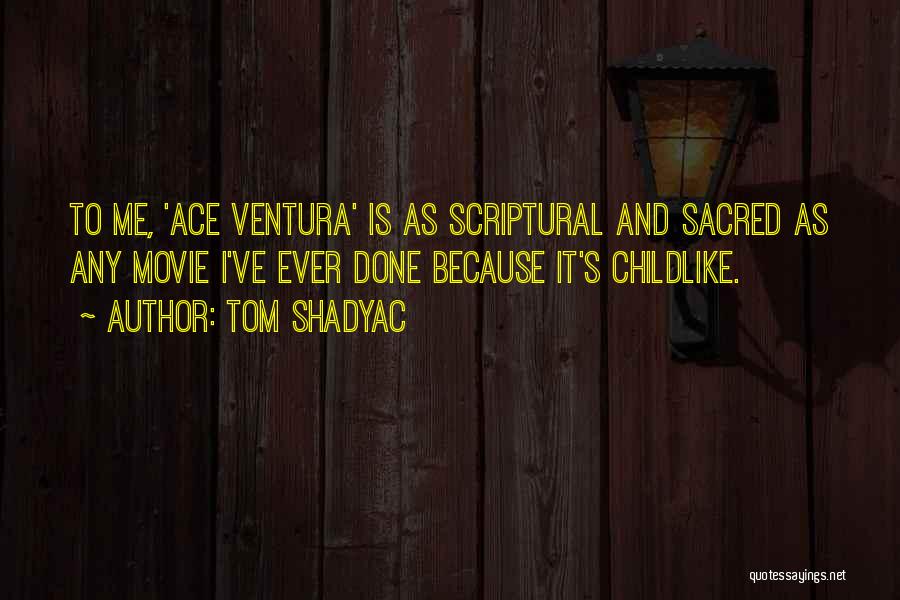 Tom Shadyac Quotes: To Me, 'ace Ventura' Is As Scriptural And Sacred As Any Movie I've Ever Done Because It's Childlike.