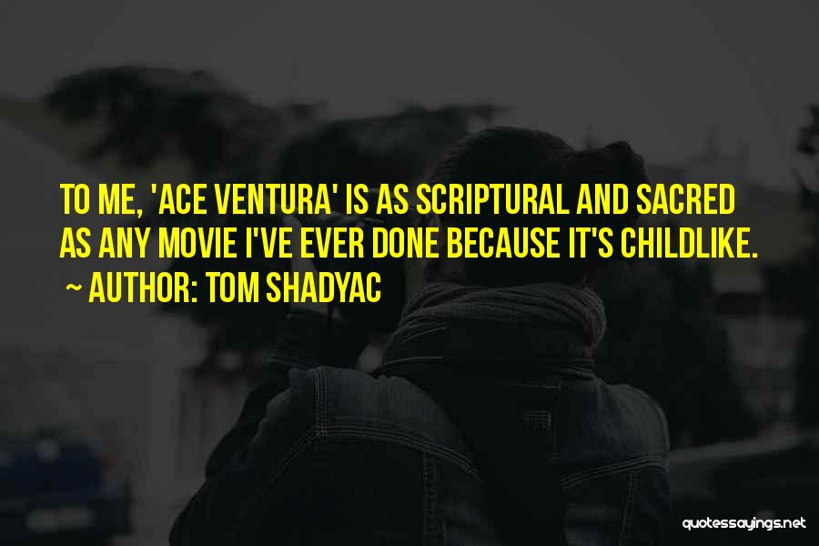 Tom Shadyac Quotes: To Me, 'ace Ventura' Is As Scriptural And Sacred As Any Movie I've Ever Done Because It's Childlike.