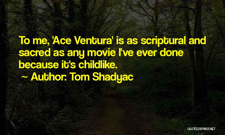 Tom Shadyac Quotes: To Me, 'ace Ventura' Is As Scriptural And Sacred As Any Movie I've Ever Done Because It's Childlike.