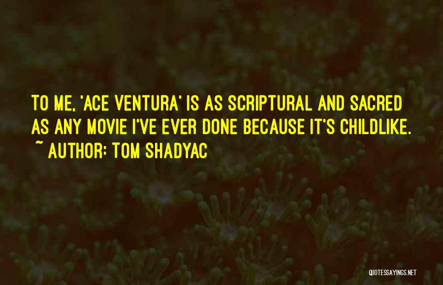 Tom Shadyac Quotes: To Me, 'ace Ventura' Is As Scriptural And Sacred As Any Movie I've Ever Done Because It's Childlike.