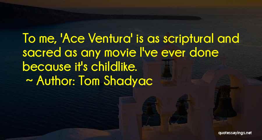 Tom Shadyac Quotes: To Me, 'ace Ventura' Is As Scriptural And Sacred As Any Movie I've Ever Done Because It's Childlike.