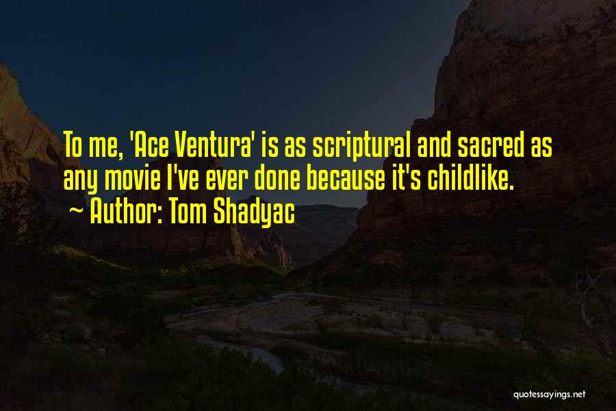 Tom Shadyac Quotes: To Me, 'ace Ventura' Is As Scriptural And Sacred As Any Movie I've Ever Done Because It's Childlike.