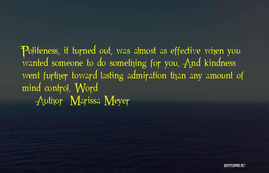 Marissa Meyer Quotes: Politeness, It Turned Out, Was Almost As Effective When You Wanted Someone To Do Something For You. And Kindness Went