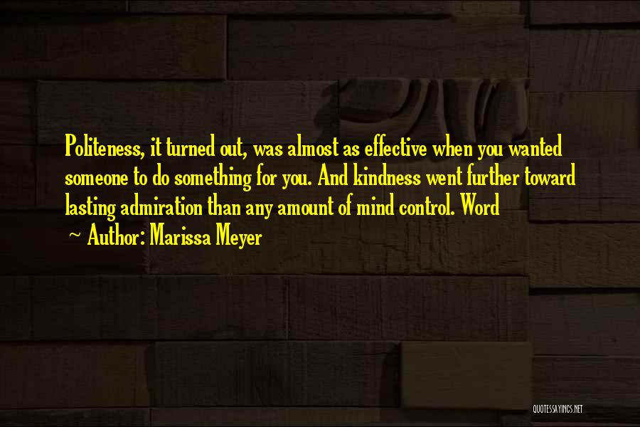 Marissa Meyer Quotes: Politeness, It Turned Out, Was Almost As Effective When You Wanted Someone To Do Something For You. And Kindness Went