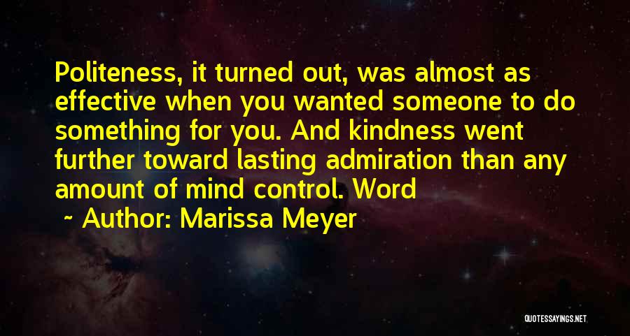Marissa Meyer Quotes: Politeness, It Turned Out, Was Almost As Effective When You Wanted Someone To Do Something For You. And Kindness Went