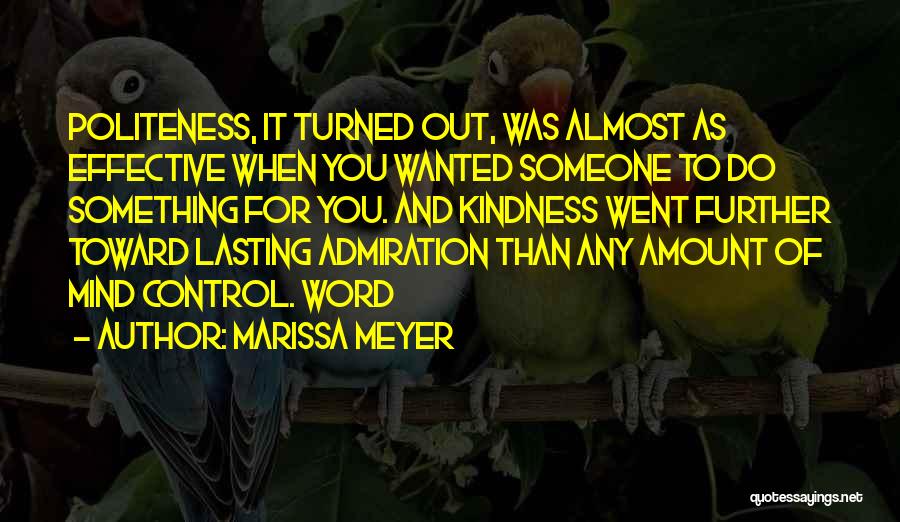 Marissa Meyer Quotes: Politeness, It Turned Out, Was Almost As Effective When You Wanted Someone To Do Something For You. And Kindness Went