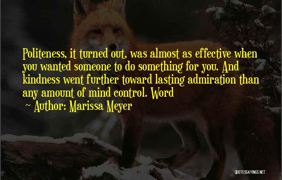 Marissa Meyer Quotes: Politeness, It Turned Out, Was Almost As Effective When You Wanted Someone To Do Something For You. And Kindness Went