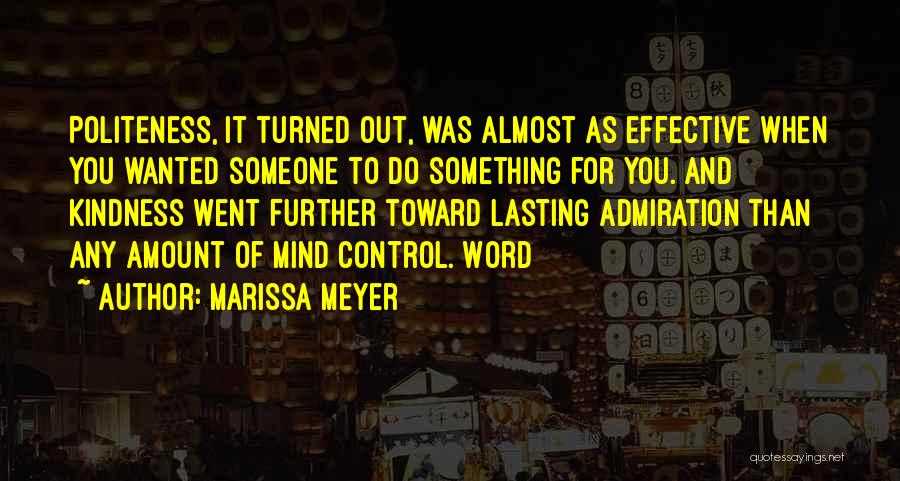 Marissa Meyer Quotes: Politeness, It Turned Out, Was Almost As Effective When You Wanted Someone To Do Something For You. And Kindness Went